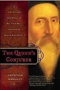 Queen's Conjurer The Science and Magic of Dr. John Dee, Adviser to Queen Elizabeth I