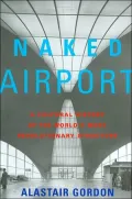 Naked Airport A Comprehensive History of the World's Most Revolutionary Structure