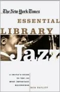 The New York Times Essential Library: Jazz: A Critic's Guide to the 100 Most Important Recordings