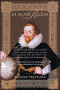 Sir Walter Raleigh: Being a True and Vivid Account of the Life and Times of the Explorer , Soldier, Scholar, Poet, and Courtier--The Controversial Hero of the Elizabethan