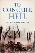 To Conquer Hell: The Meuse-Argonne, 1918