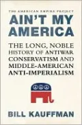 Ain't My America: The Long, Noble History of Anti-War Conservatism and Middle-American Anti-Imperialism