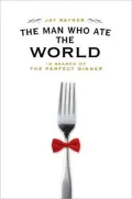Man Who Ate the World: In Search of the Perfect Dinner