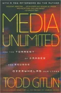 Media Unlimited: How the Torrent of Images and Sounds Overwhelms Our Lives
