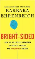 Bright-Sided: How the Relentless Promotion of Positive Thinking Has Undermined America