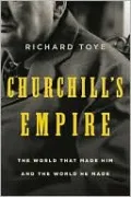 Churchill's Empire: The World That Made Him and the World He Made