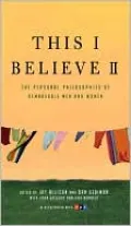 This I Believe II: The Personal Philosophies of Remarkable Men and Women