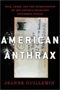 American Anthrax: Fear, Crime, and the Investigation of the Nation’s Deadliest Bioterror Attack