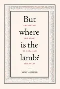 But Where Is the Lamb?: Imagining the Story of Abraham and Isaac