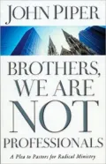 Brothers, We Are Not Professionals: A Plea to Pastors for Radical Ministry