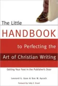 The Little Handbook for Perfecting the Art of Christian Writing: Getting Your Foot in the Publisher's Door