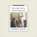 From Log Cabin to White House with Abraham Lincoln