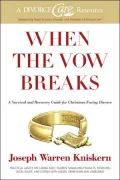 When the Vow Breaks: A Survival and Recovery Guide for Christians Facing Divorce