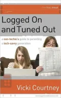Logged on and Tuned Out: A Non-Techie's Guide to Parenting a Tech-Savvy Generation