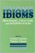 Idioms: Processing, Structure, and Interpretation