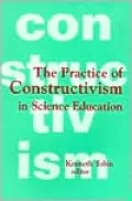 The Practice of Constructivism in Science Education
