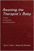 Awaiting the Therapist's Baby: A Guide for Expectant Parent-Practitioners