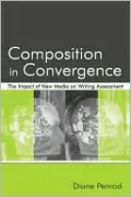 Composition in Convergence The Impact of New Media on Writing Assessment