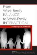 From WorkFamily Balance to WorkFamily Interaction Changing the Metaphor