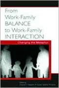 From WorkFamily Balance to WorkFamily Interaction Changing the Metaphor
