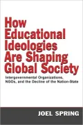 How Educational Ideologies Are Shaping Global Society Intergovernmental Organizations, NGOs, and the Decline of the NationState