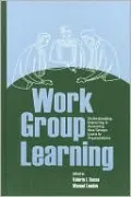 Work Group Learning: Understanding, Improving and Assesssing How Groups Learn in Organizations