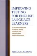 Improving Testing Through English Language Learners: A Comprehensive Approach to Designing, Building, Implementing & Interpreting Better Academic Assessments