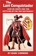 The Last Conquistador: Juan de Onate and the Settling of the Far Southwest, Vol. 2