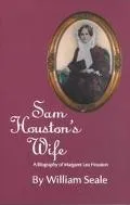 Sam Houston's Wife A Biography of Margaret Lea Houston