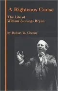 A Righteous Cause: The Life of William Jennings Bryan