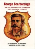 George Scarborough : The Life and Death of a Lawman on the Closing Frontier