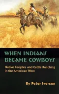 When Indians Became Cowboys : Native Peoples and Cattle Ranching in the American West