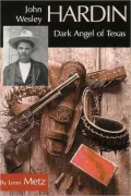 John Wesley Hardin; Dark Angel of Texas