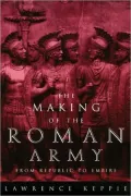 The Making of the Roman Army: From Republic to Empire, Vol. 11