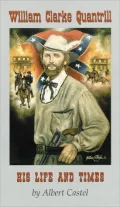 William Clarke Quantrill: His Life and Times
