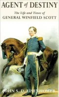 Agent of Destiny: The Life and Times of General Winfield Scott