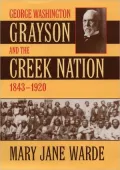 George Washington Grayson and the Creek Nation, 1843-1920, Vol. 235