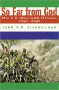 So Far from God: The U. S. War with Mexico, 1846-1848
