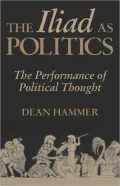 Iliad as Politics: The Performance of Political Thought, Vol. 28