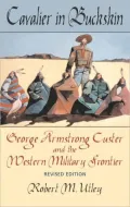 Cavalier in Buckskin: George Armstrong Custer and the Western Military Frontier, Vol. 1