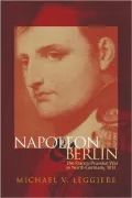 Napoleon and Berlin: The Franco-Prussian War in North Germany, 1813, Vol. 1