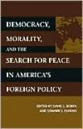 Democracy, morality, and the search for peace in America's foreign policy