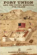 Fort Union and the Upper Missouri Fur Trade