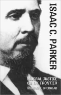 Isaac C. Parker: Federal Justice on the Frontier, Vol. 20