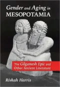 Gender and Aging in Mesopotamia: The Gilgamesh Epic and Other Ancient Literature