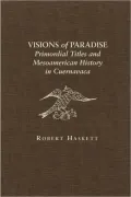 Visions of Paradise: Primordial Titles and MesoAmerican History in Cuernavaca