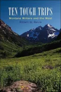 Ten Tough Trips: Montana Writers and the West