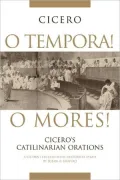 O Tempora! O Mores!: Cicero's Catilinarian Orations, Vol. 30