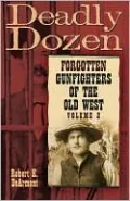 Deadly Dozen: Twelve Forgotten Gunfighters of the Old West, Volume 2