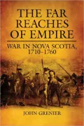 The Far Reaches of Empire: War in Nova Scotia, 1710-1760, Vol. 16